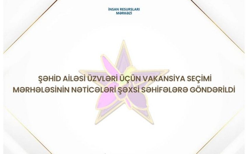 Sehid ailesi uzvleri ucun MIQ uzre vakansiya seciminin neticeleri aciqlanib